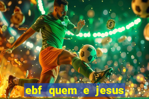 ebf quem e jesus ebf jesus meu super heroi